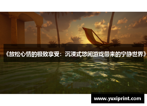 《放松心情的极致享受：沉浸式悠闲游戏带来的宁静世界》