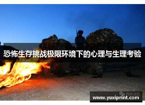 恐怖生存挑战极限环境下的心理与生理考验